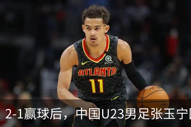 2-1赢球后，中国U23男足张玉宁回应，韩国媒体点评，越南媒体发声